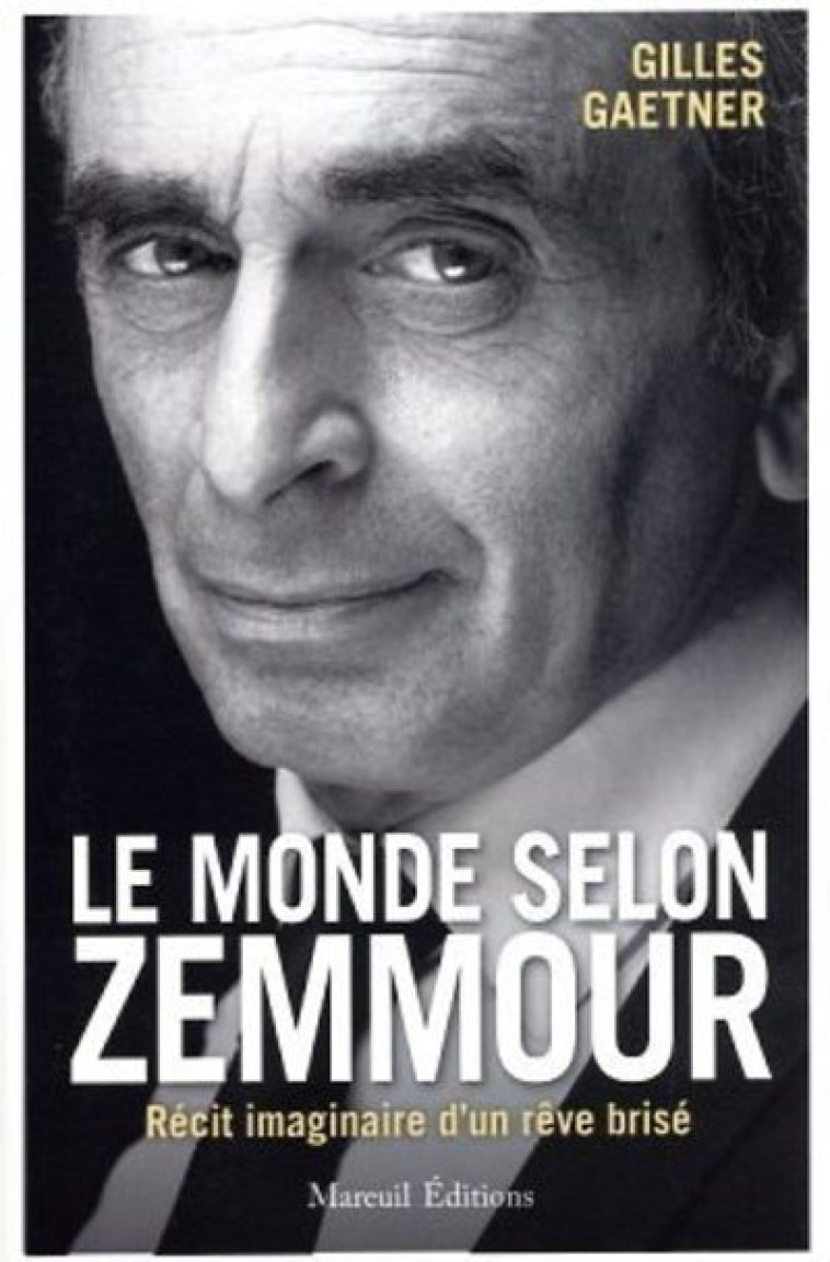 Le monde selon Zemmour - Récit imaginaire d'un rêve brisé - Gilles Gaetner - MAREUIL EDITION