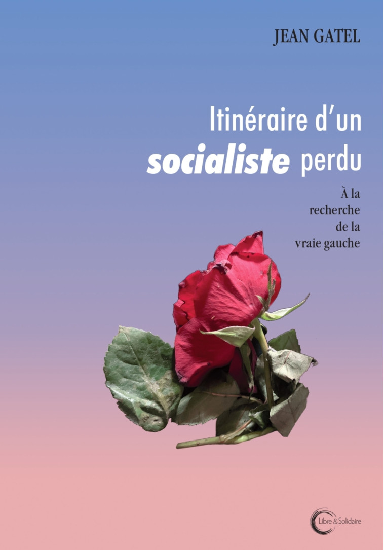 Itinéraire d'un socialiste perdu - Jean Gatel - LIBRE SOLIDAIRE