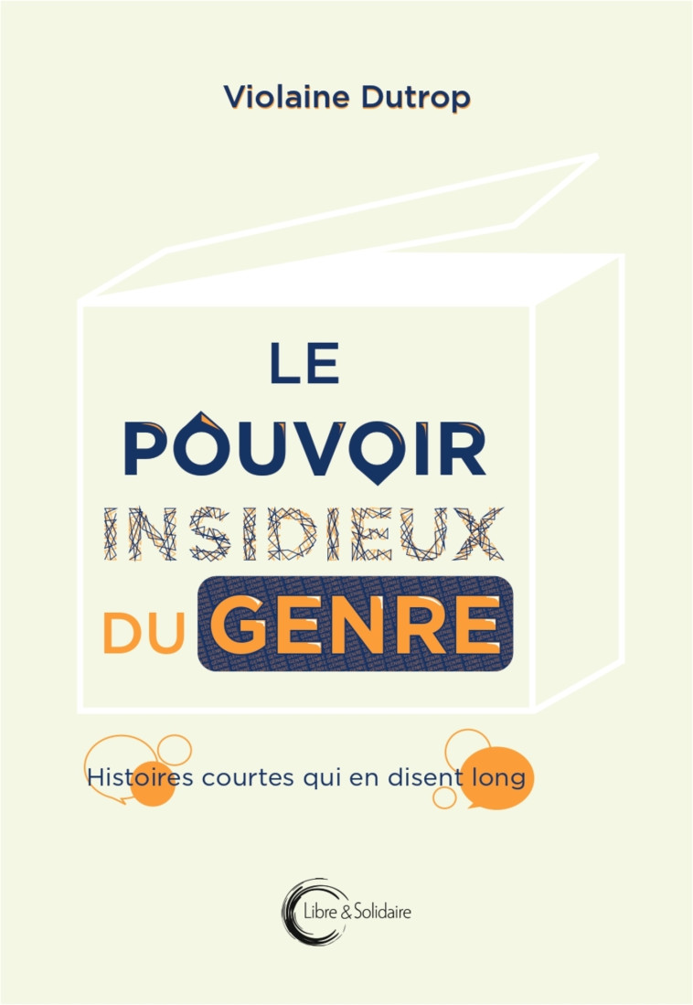 Le pouvoir insidieux du genre - histoires courtes qui en disent long - Violaine Dutrop - LIBRE SOLIDAIRE