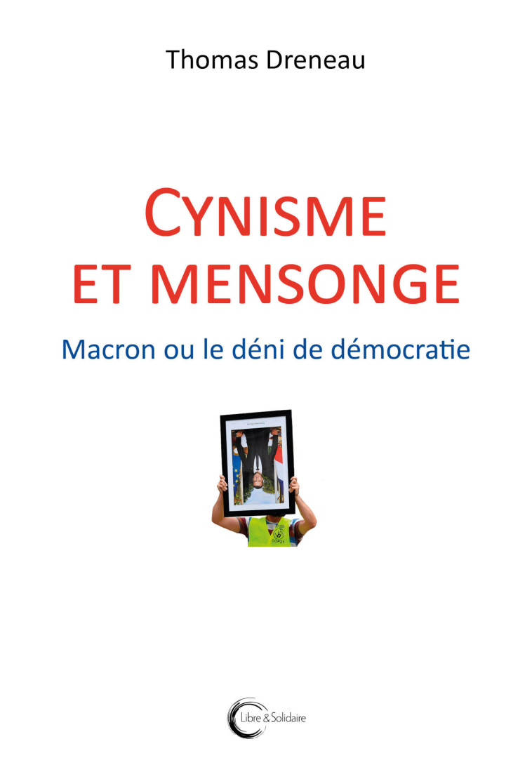 Cynisme et mensonge - Macron ou le déni de démocratie - Thomas Dreneau - LIBRE SOLIDAIRE