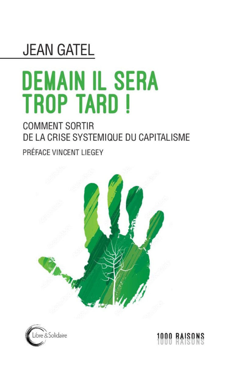 Demain il sera trop tard - comment sortir de la crise systémique du capitalisme - Jean Gatel - LIBRE SOLIDAIRE