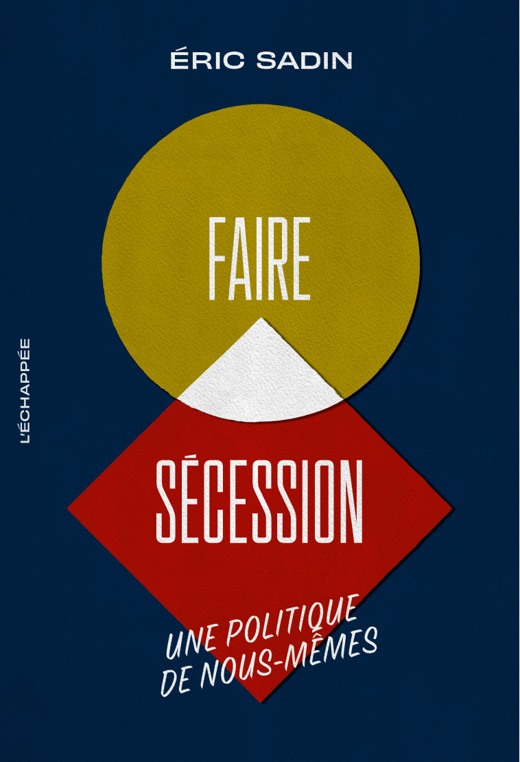 Faire sécession - Eric Sadin - ECHAPPEE