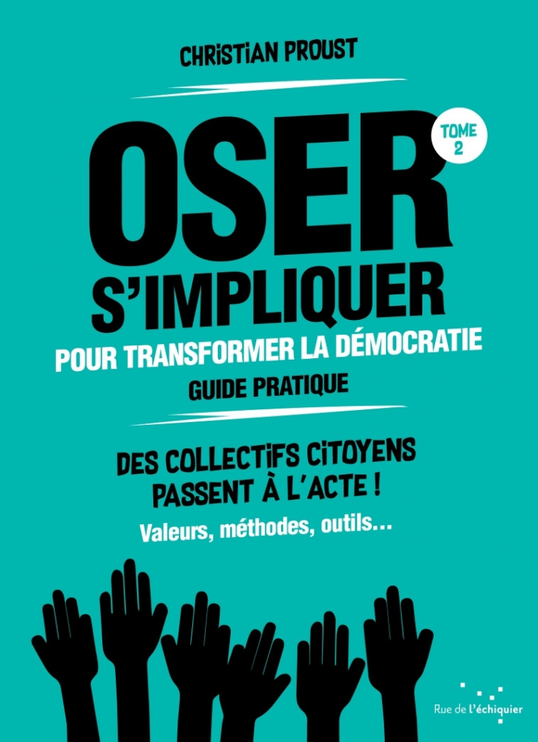 Oser s'impliquer pour transformer la démocratie (guide prati - Christian Proust - RUE ECHIQUIER