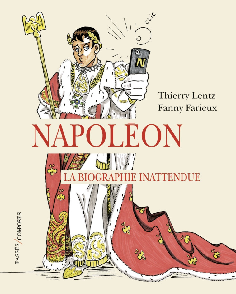 Napoléon. La biographie inattendue - Thierry Lentz - PASSES COMPOSES