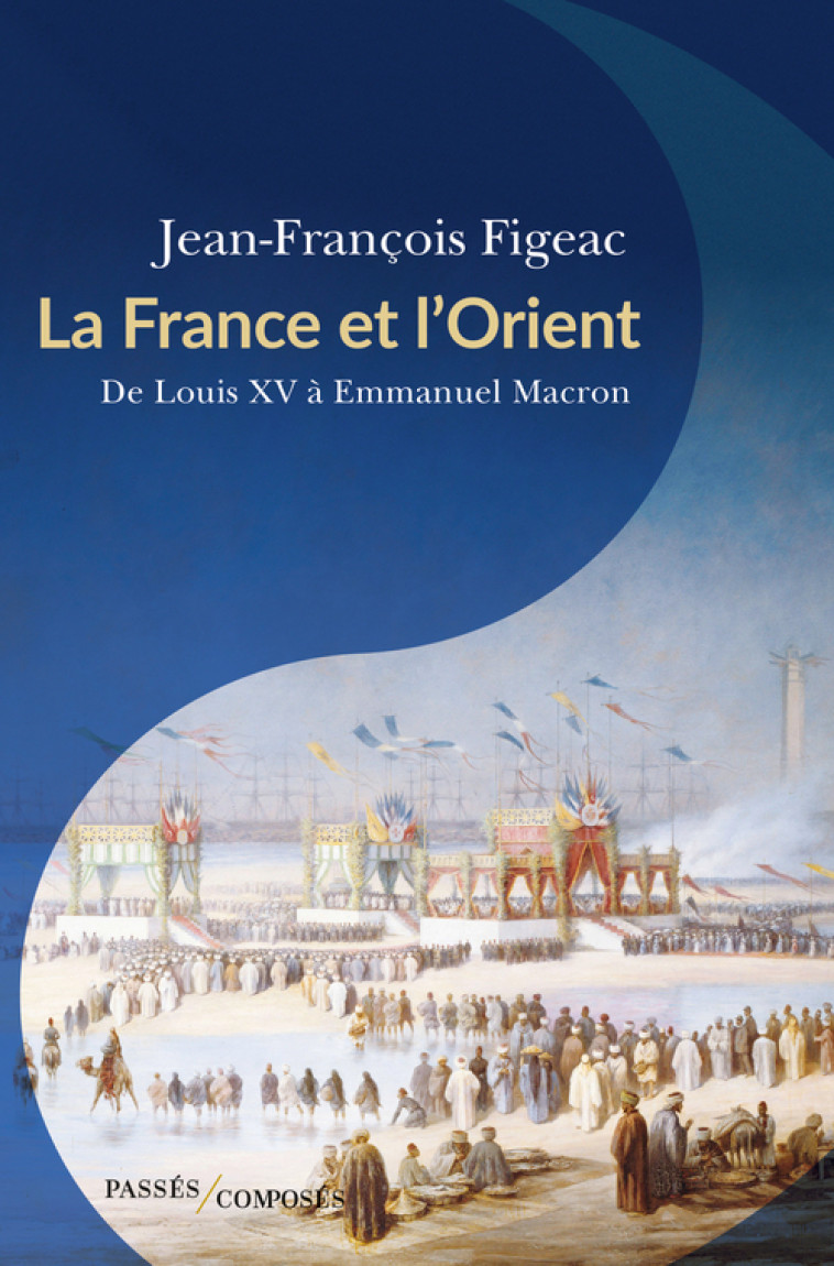 La France et l'Orient - Jean-François Figeac - PASSES COMPOSES