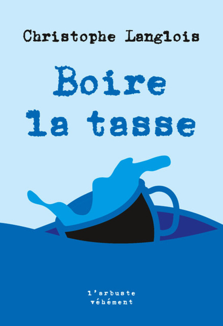 Boire la tasse - Christophe Langlois - ARBRE VENGEUR