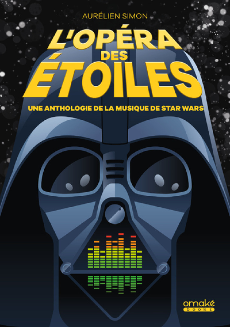 L'Opéra des étoiles - Une anthologie de la musique de Star Wars - Aurélien Simon - OMAKE BOOKS