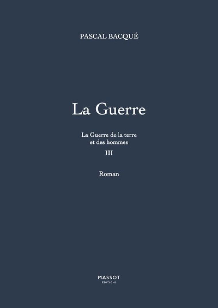 La Guerre de la terre et des hommes - tome 3 La Guerre - Pascal Bacqué - MASSOT EDITION