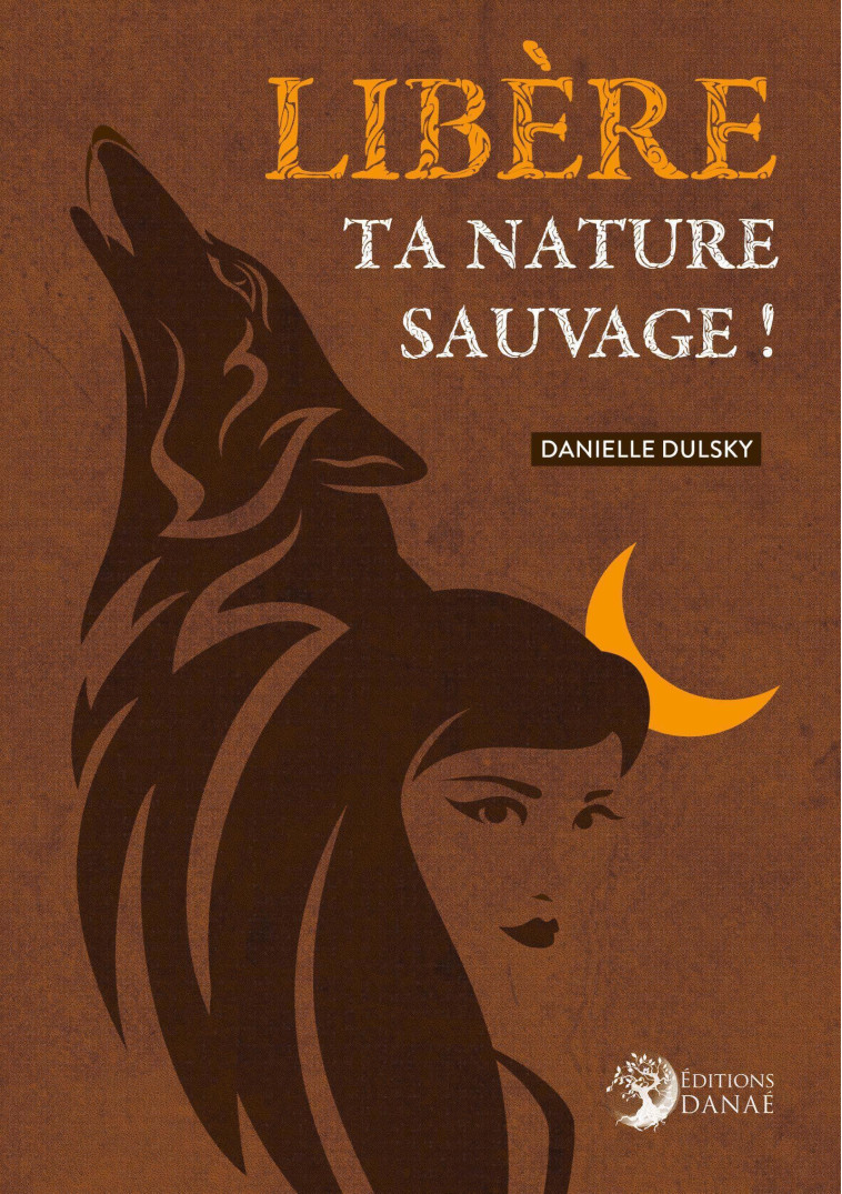 Libère ta nature sauvage ! - Danielle Dulsky - DANAE