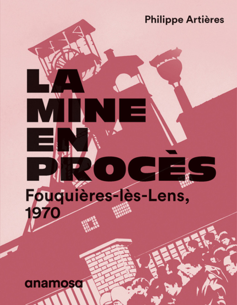 La mine en procès - Fouquières-lès-Lens, 1970 - Philippe Artières - ANAMOSA