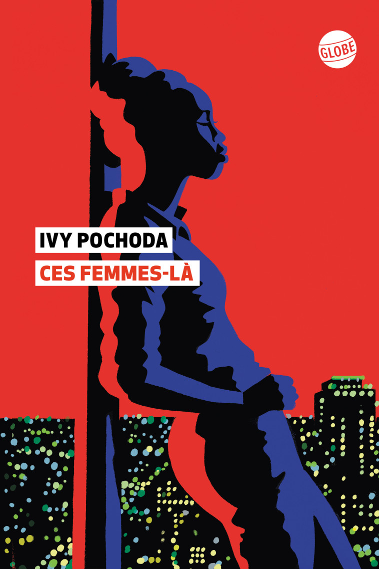 Ces femmes-là - Ivy Pochoda - EDITEUR GLOBE