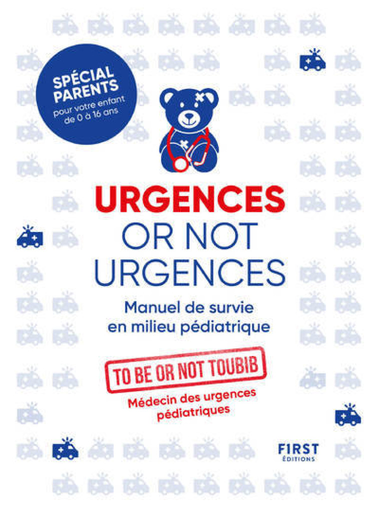 Urgences or not urgences - Manuel de survie en milieu pédiatrique -  To be or not toubib - FIRST