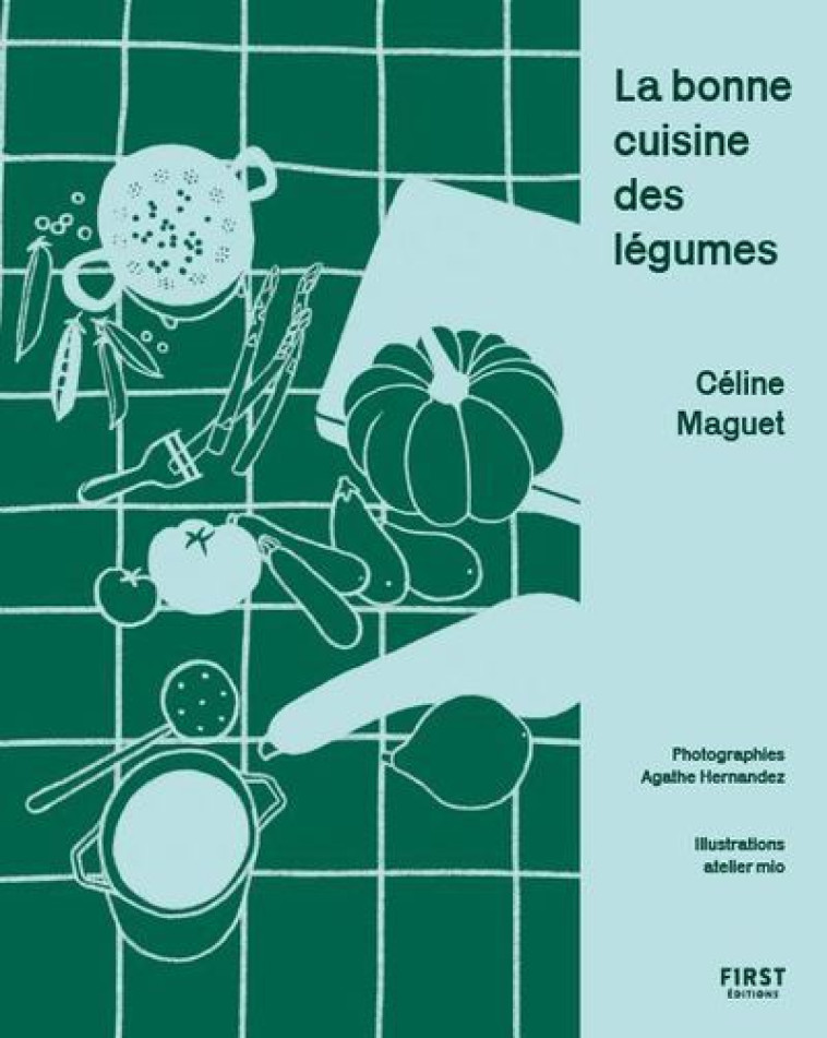 La bonne cuisine des légumes - Céline Maguet - FIRST