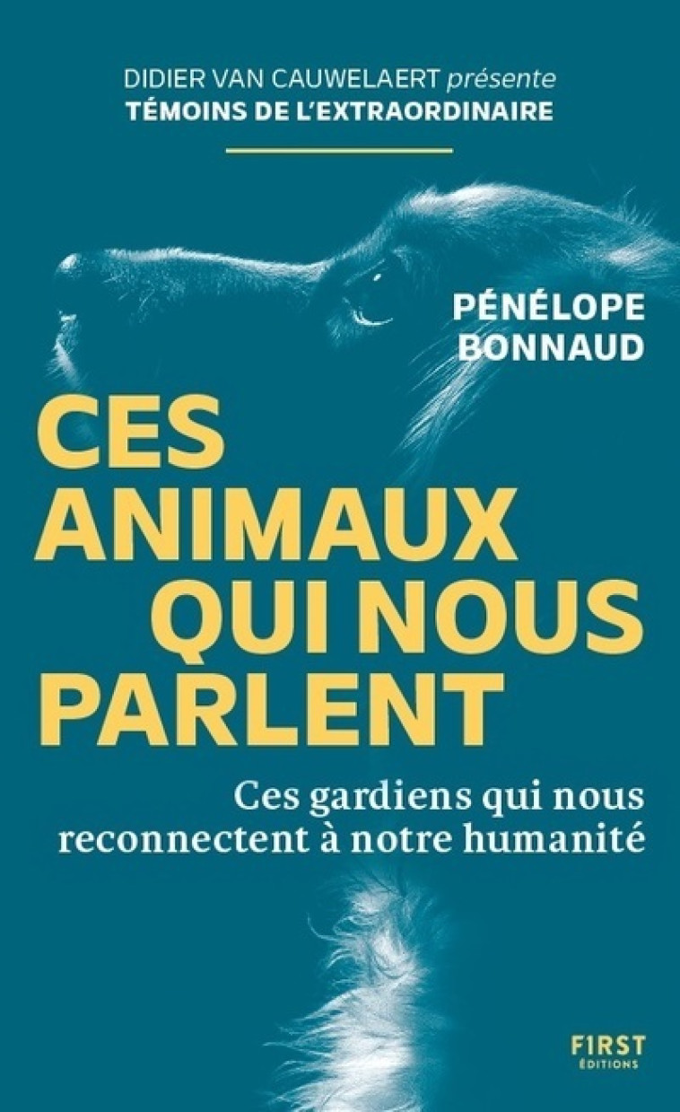 Ces animaux qui nous parlent - Ces gardiens qui nous reconnectent à notre humanité - Pénélope Bonnaud - FIRST