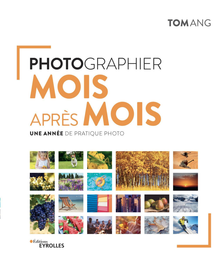 Photographier mois après mois - Tom Ang - EYROLLES