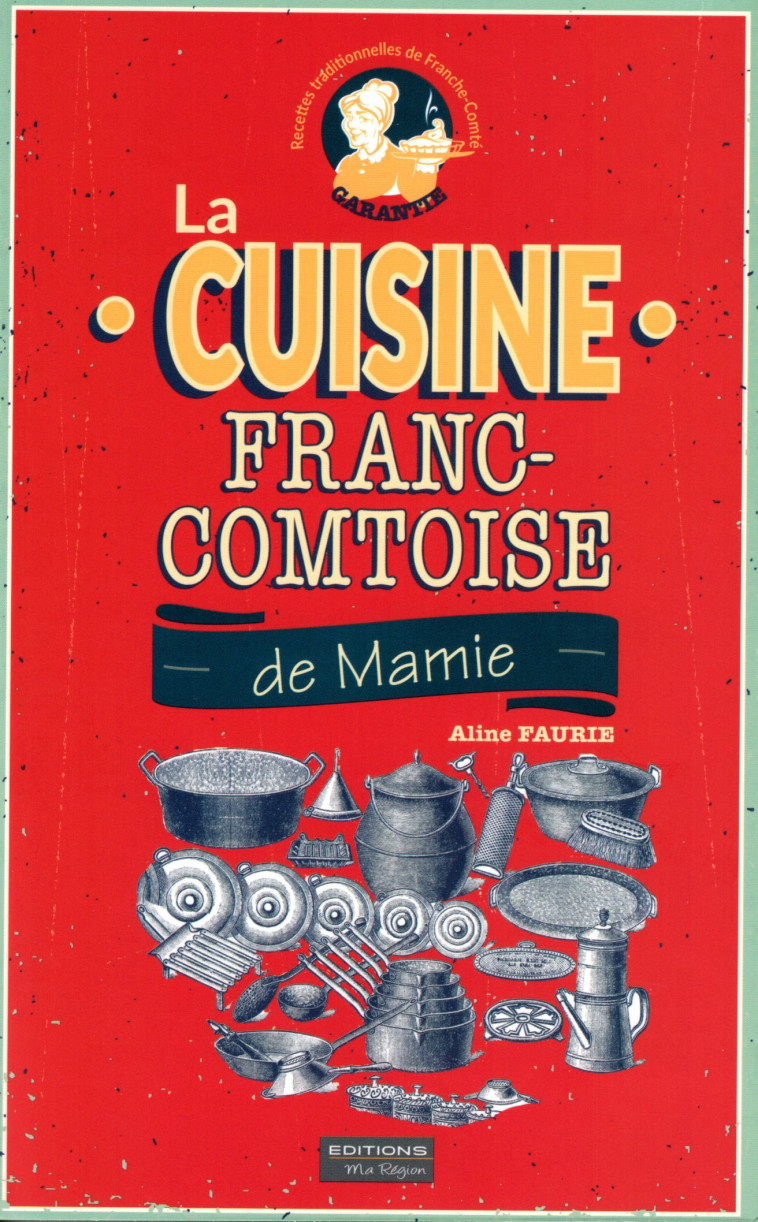 LA CUISINE FRANC-COMTOISE DE MAMIE - Aline Faurie - MA REGION