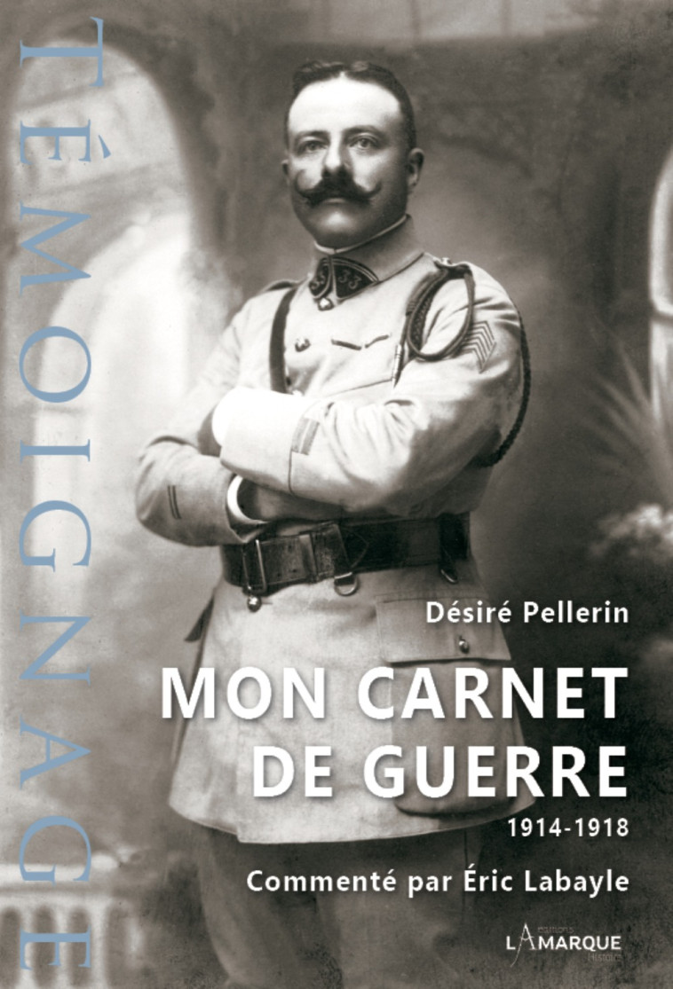 Mon carnet de guerre, 1914-1918 - Désiré Pellerin - LAMARQUE