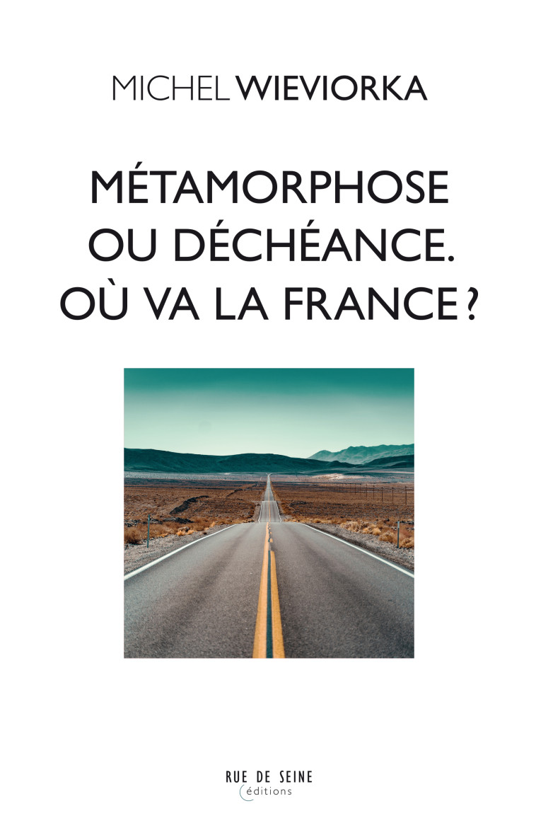 Métamorphose ou déchéance. Où va la France ?  - Michel Wieviorka - RUE DE SEINE