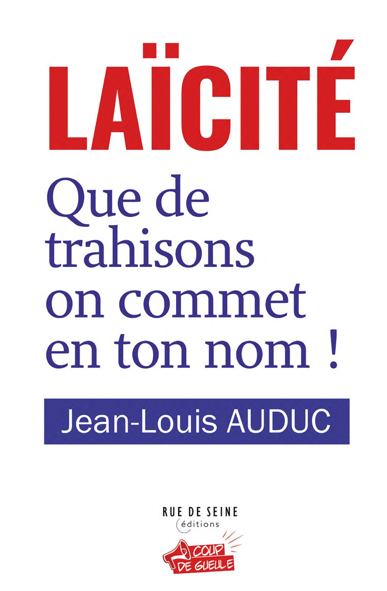 Laïcité, Que de trahisons on commet en ton nom ! - Jean-Louis Auduc - RUE DE SEINE