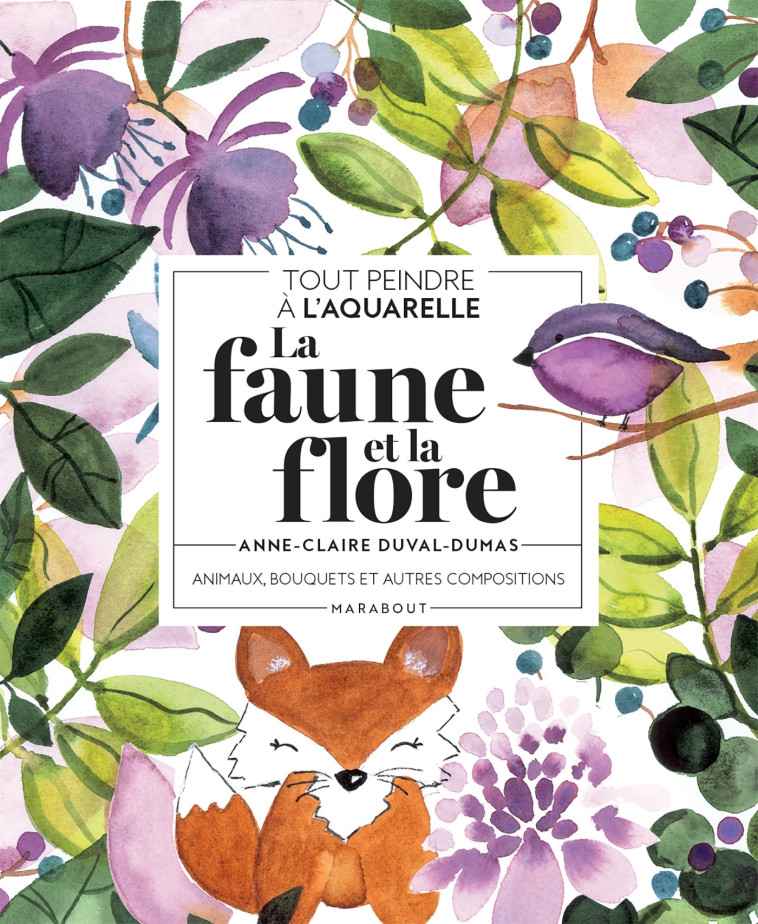 Tout peindre à l'aquarelle - La faune et la flore - Anne-Claire Duval-Dumas - MARABOUT