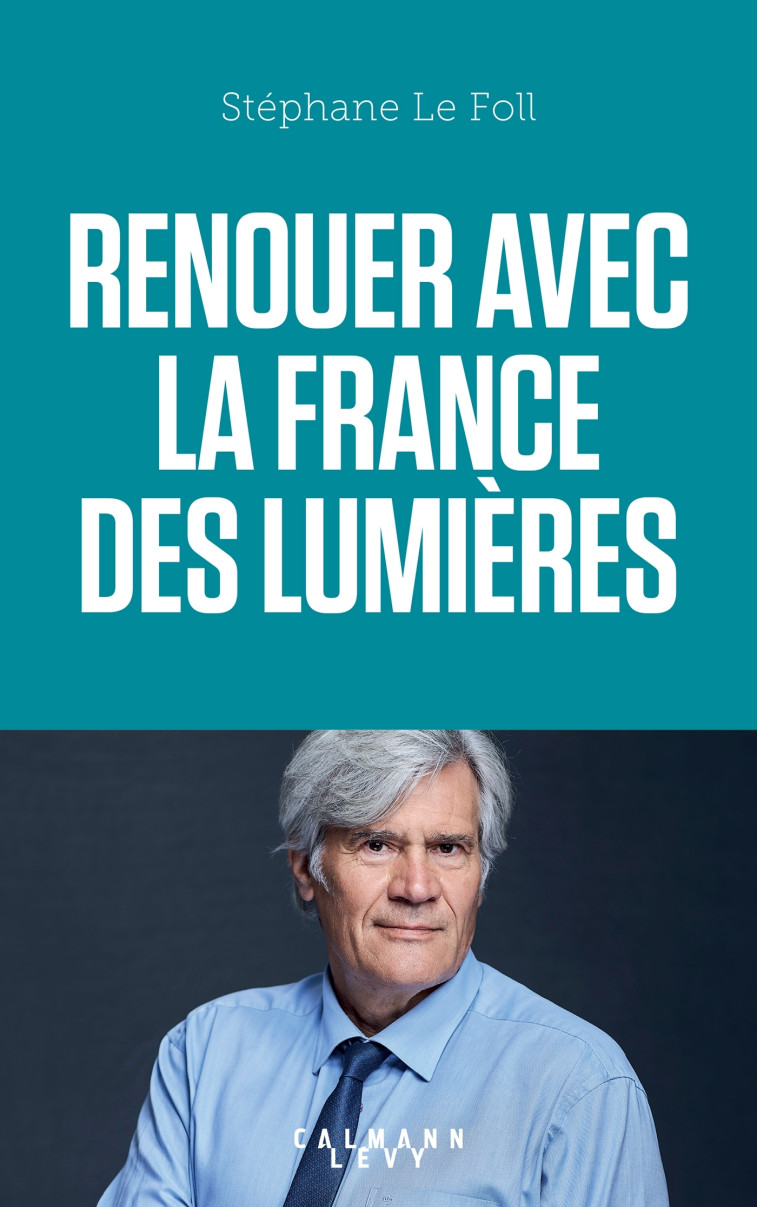 Renouer avec la France des Lumières - Stéphane LE FOLL - CALMANN-LEVY