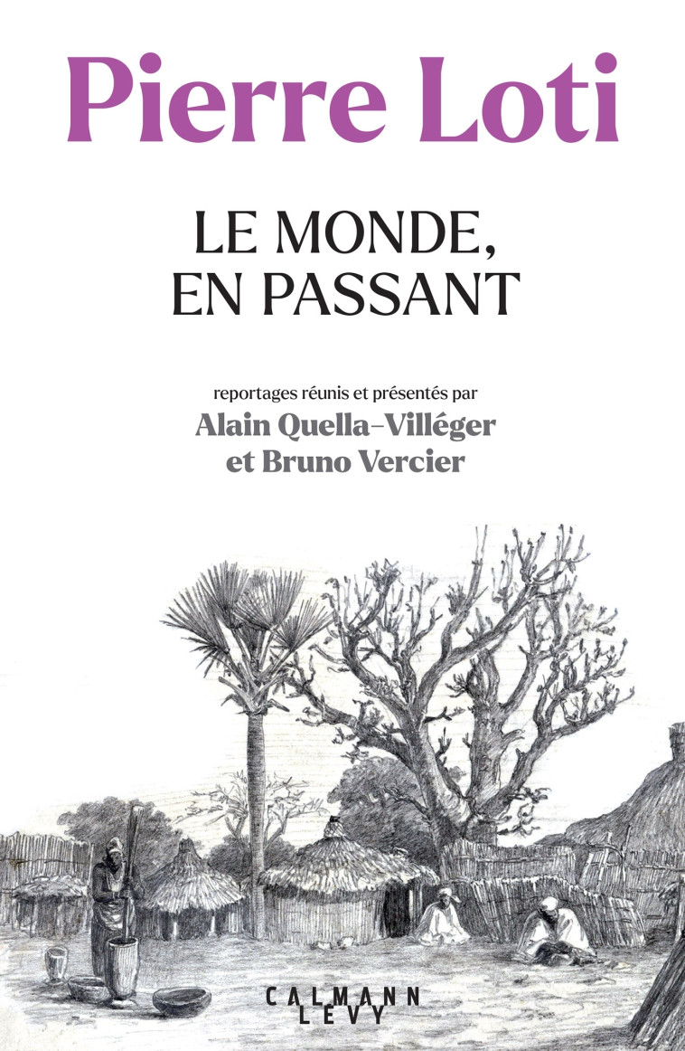 Pierre Loti - Le Monde, en passant - Alain Quella-Villéger - CALMANN-LEVY