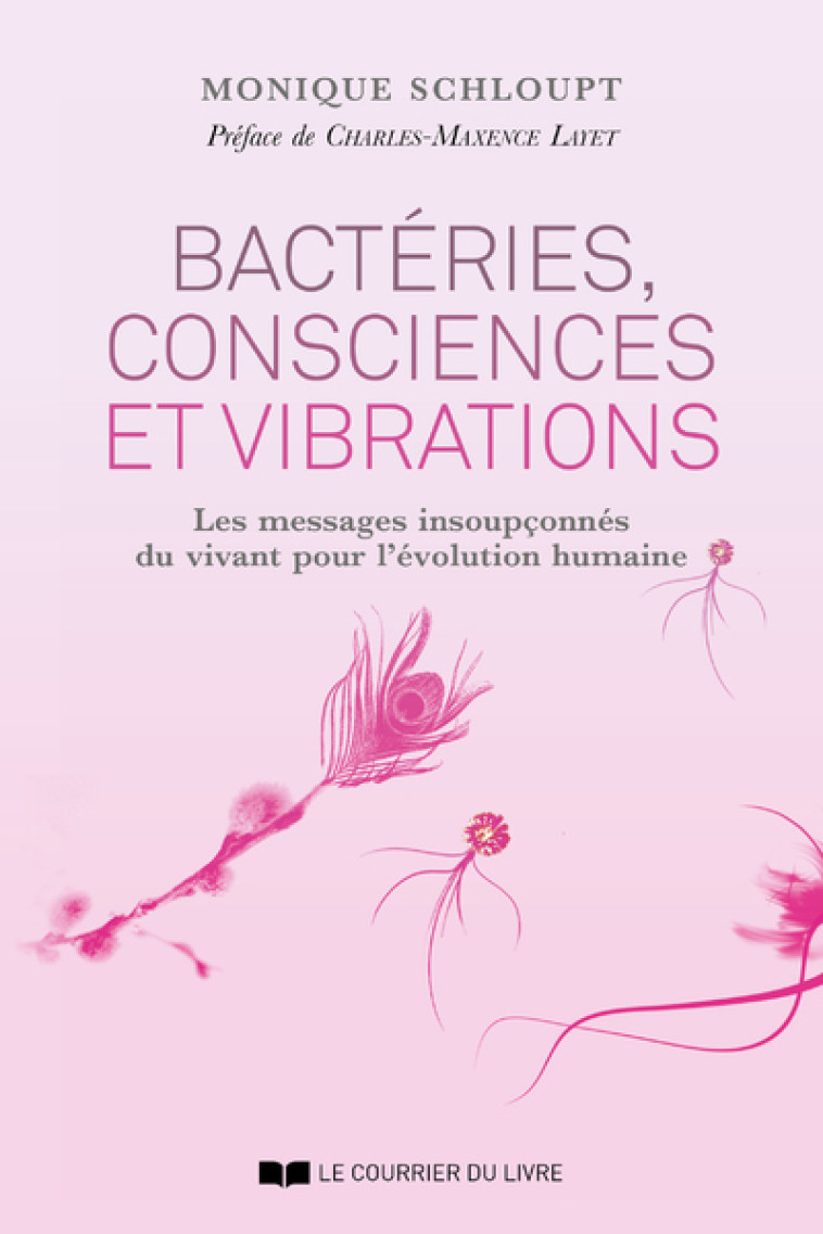 Bactéries, consciences et vibrations - Les messages insoupçonnés du vivant pour l'évolution humaine - Monique Schloupt - COURRIER LIVRE