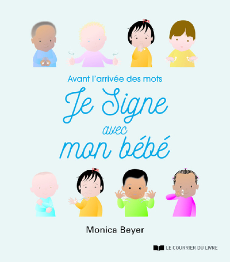 Je signe avec mon bébé - Avant l'arrivée des mots - Monica Beyer - COURRIER LIVRE