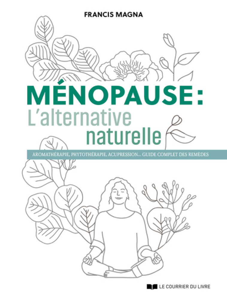 Ménopause, l'alternative naturelle - Un guide pratique pour soulager tous vos symptômes - Francis Magna - COURRIER LIVRE