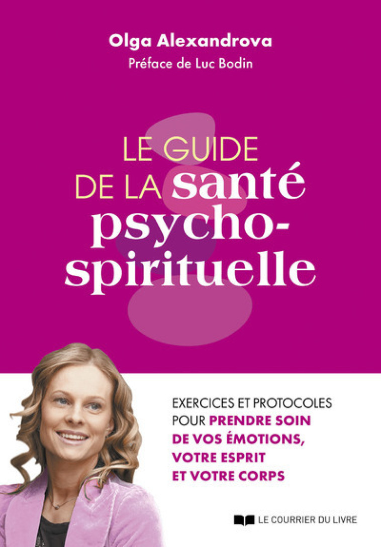 Le guide de la santé psycho-spirituelle - Exercices et protocoles pour prendre soin de vos émotions, votre esprit et votre corps - Olga Alexandrova - COURRIER LIVRE