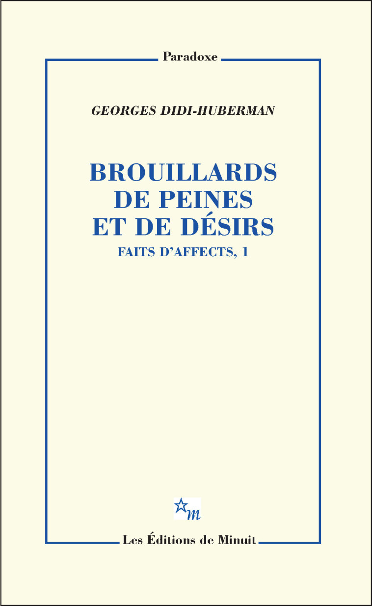 Brouillards de peines et de désirs. Faits d'affects, 1 - Georges Didi-Huberman - MINUIT