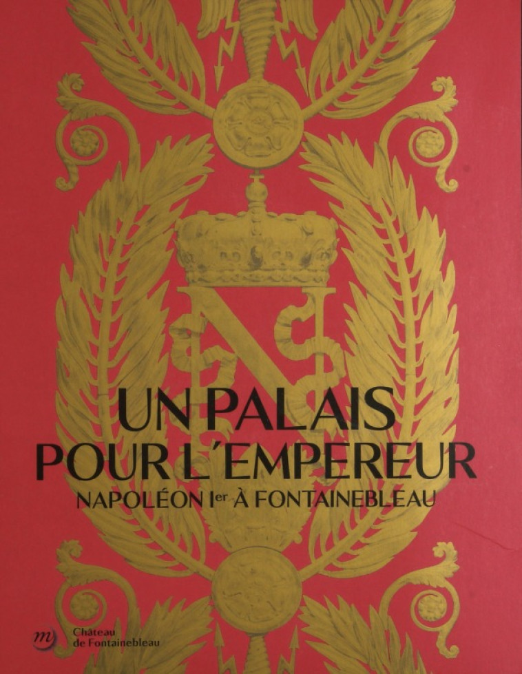 UN PALAIS POUR L'EMPEREUR. NAPOLÉON À FONTAINEBLEAU (CATALOGUE) -  Collectif - RMN