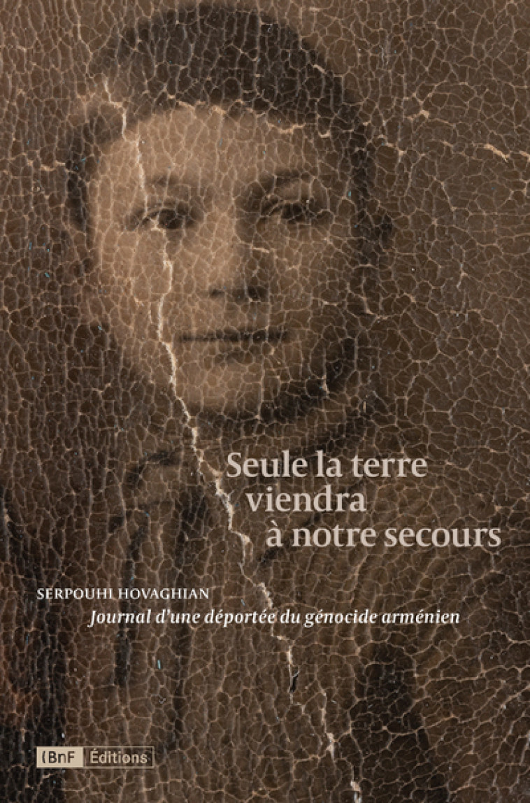 Seule la terre viendra à notre secours - Journal d'une déportée du génocide arménien - Serpouhi Hovaghian - BNF