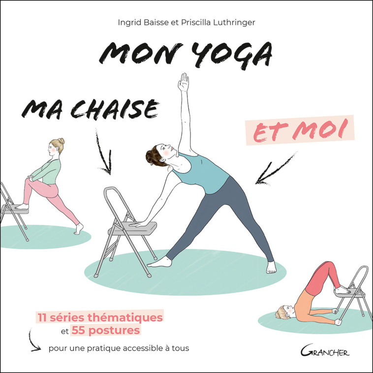 Mon yoga, ma chaise et moi - 11 séries thématiques et 55 postures pour une pratique accessible à tous - Ingrid Baisse - GRANCHER