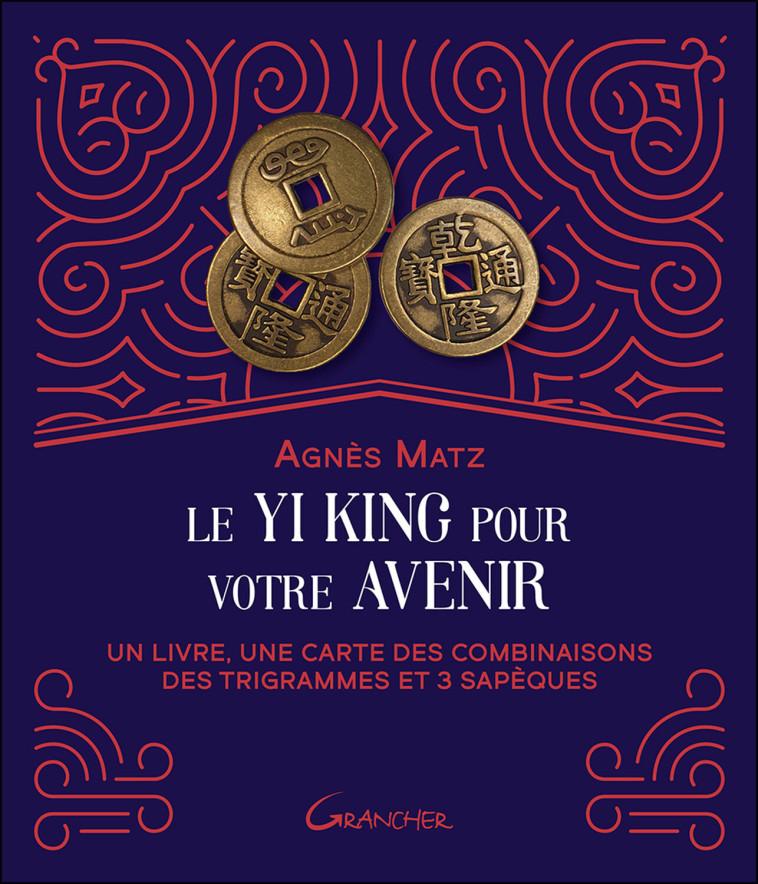 LE YI KING POUR VOTRE AVENIR - UN LIVRE, UNE CARTE DES COMBINAISONS DES TRIGRAMMES ET 3 SAPEQUES - C - Agnès Matz - GRANCHER