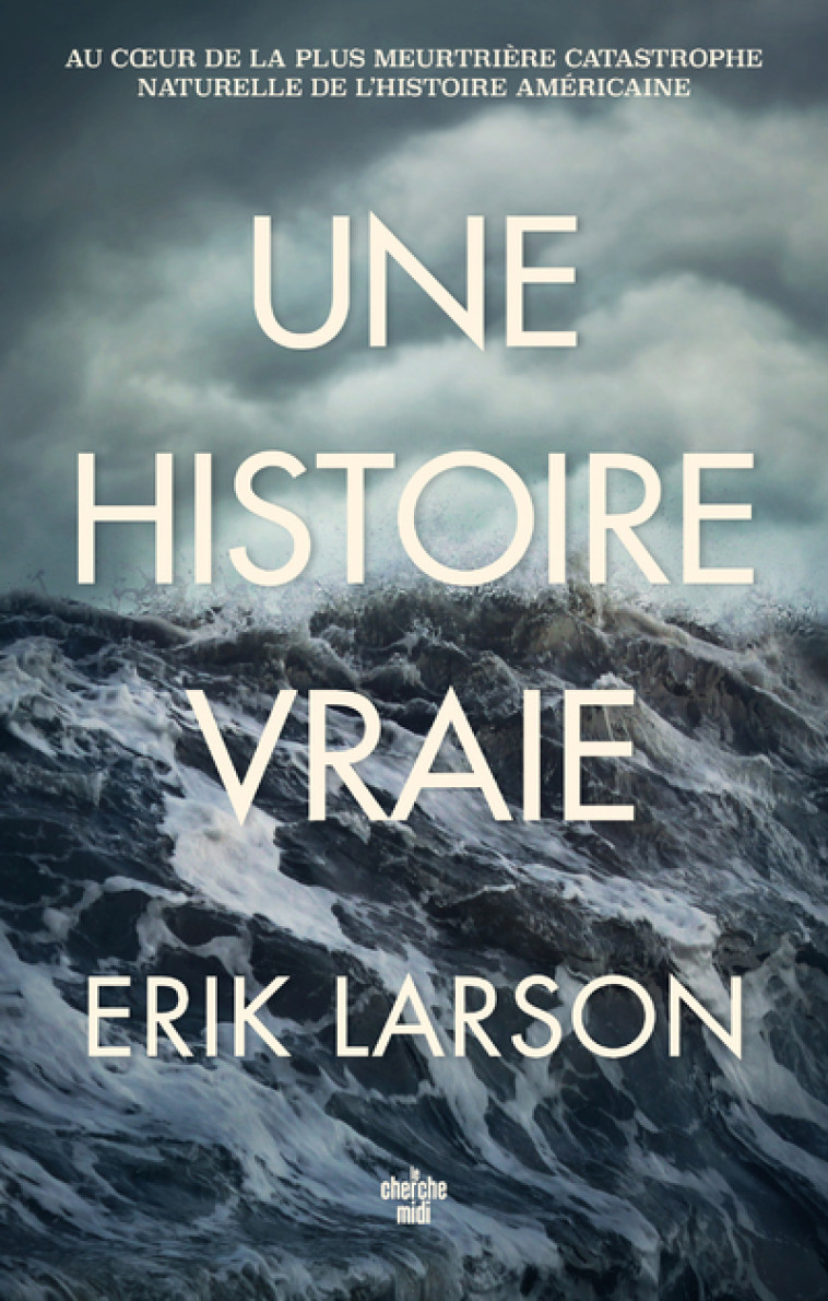 Une histoire vraie - Au coeur de la plus meurtrière catastrophe naturelle de l'histoire américaine - Erik Larson - CHERCHE MIDI