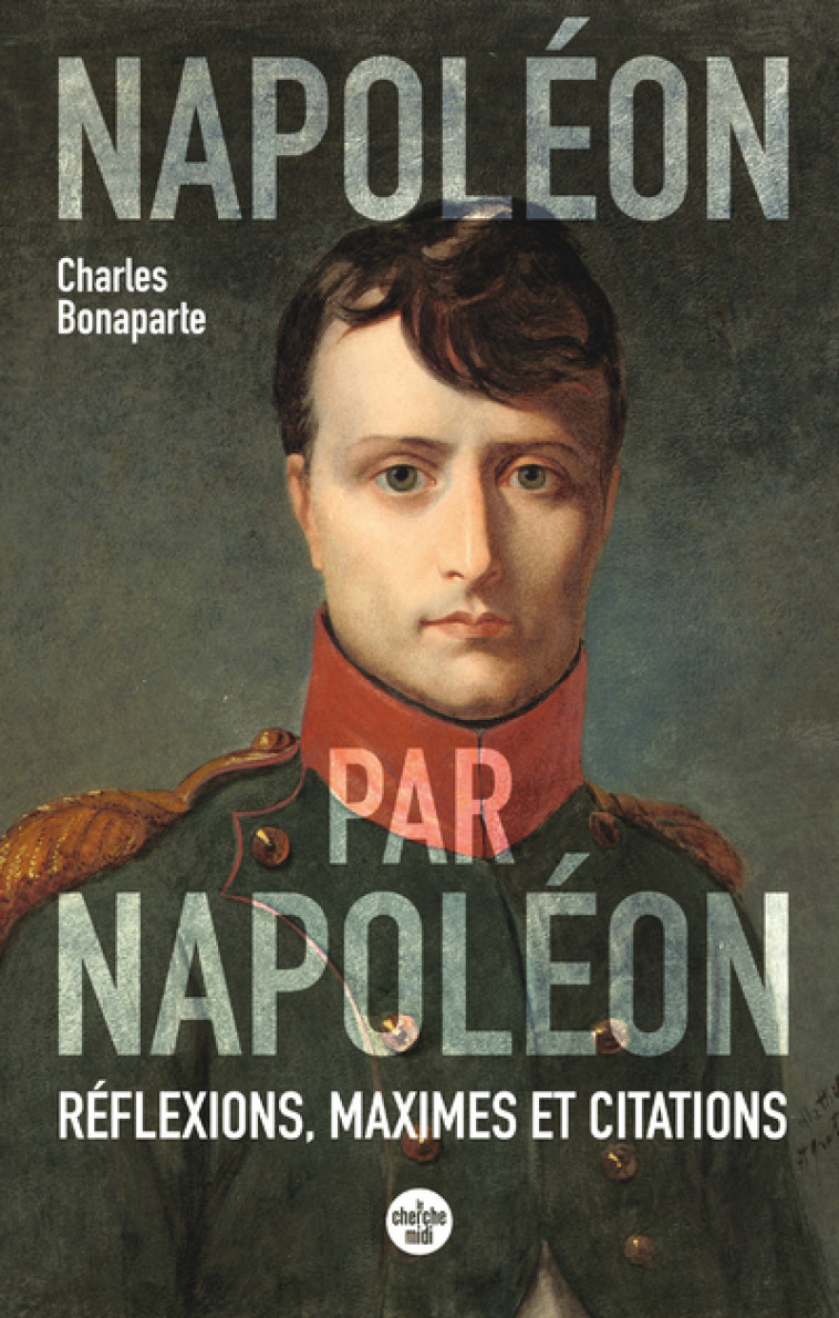 Napoléon par Napoléon - Réflexions, maximes et citations (nouvelle édition) - Charles Bonaparte - CHERCHE MIDI