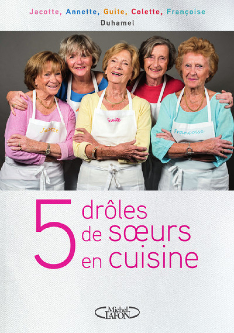 5 drôles de soeurs en cuisine - Jacotte Duhamel - MICHEL LAFON