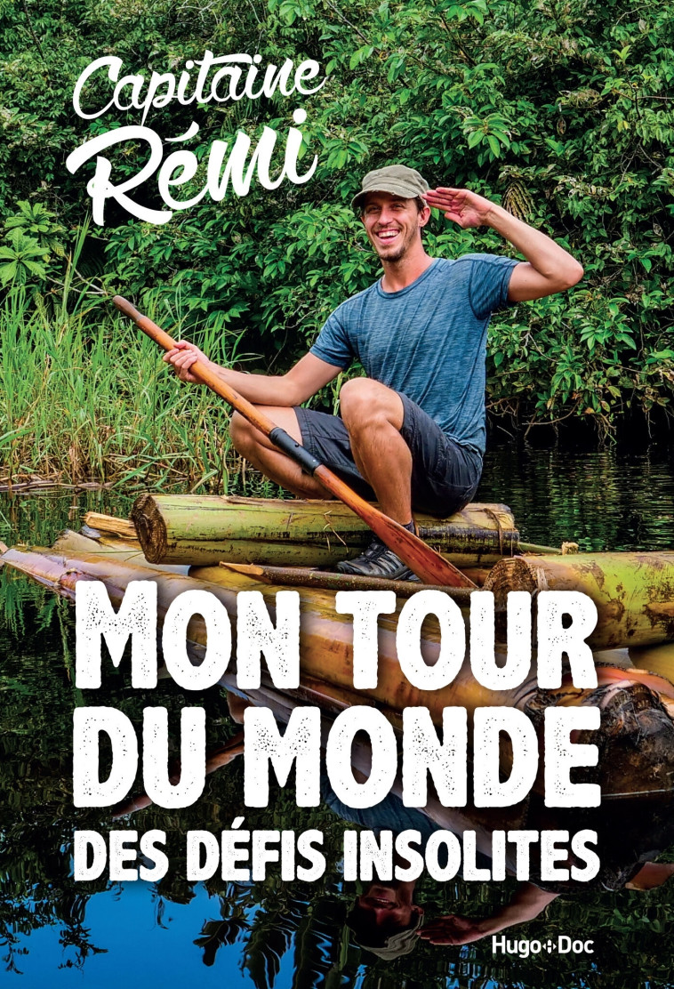 Mon tour du monde des défis insolites -  Capitaine Rémi - HUGO DOCUMENT