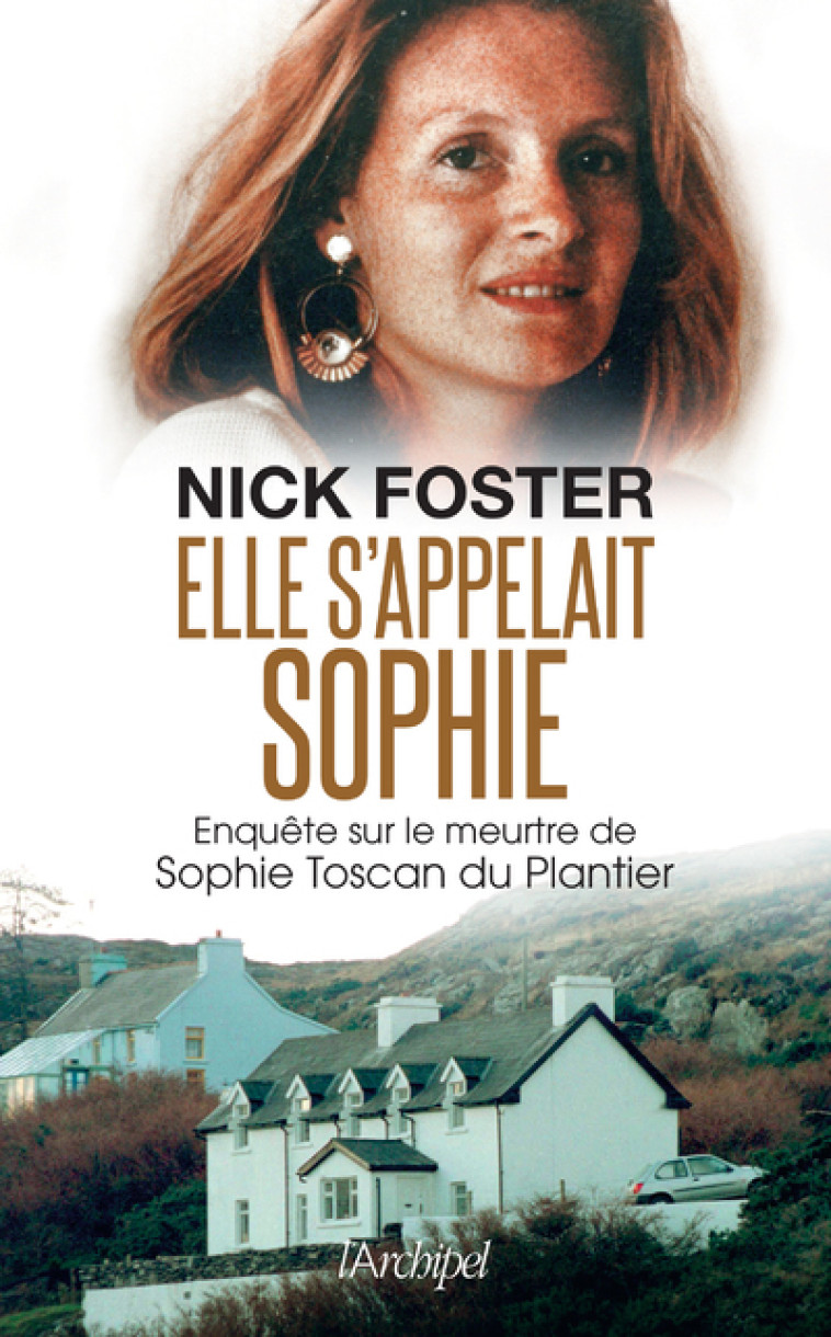 Elle s'appelait Sophie - Enquête sur le meurtre de Sophie Toscan du Plantier - Nick Foster - ARCHIPEL