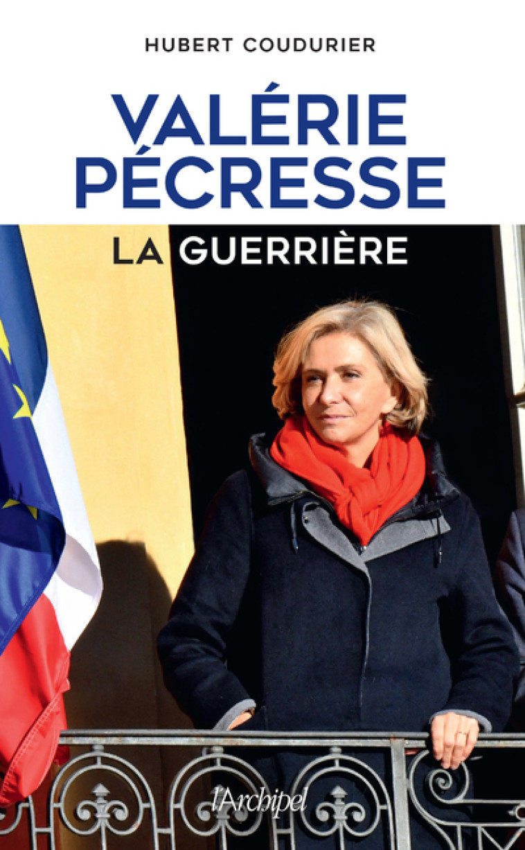 Valérie Pécresse, la guerrière - Hubert Coudurier - ARCHIPEL