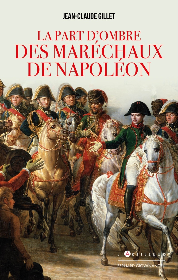 La Part d'ombre des maréchaux de Napoléon - Jean-Claude Gillet - ARTILLEUR