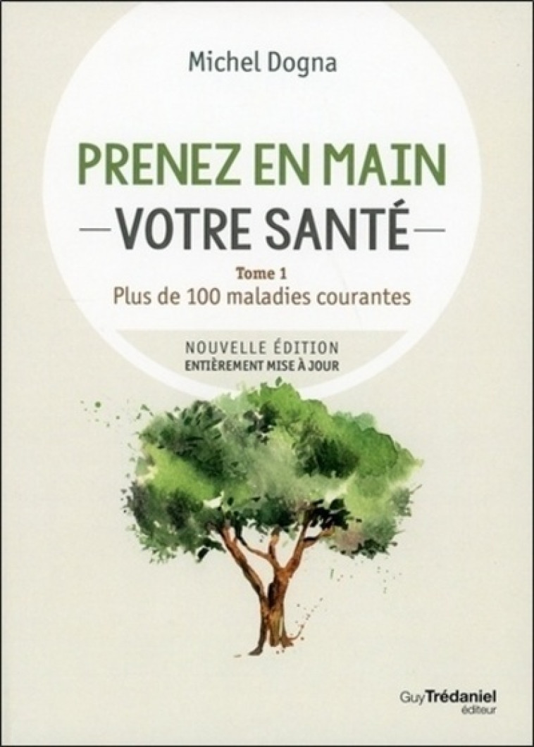 Prenez en main votre santé - Plus de 100 maladies courante - Tome 1 - Michel Dogna - TREDANIEL