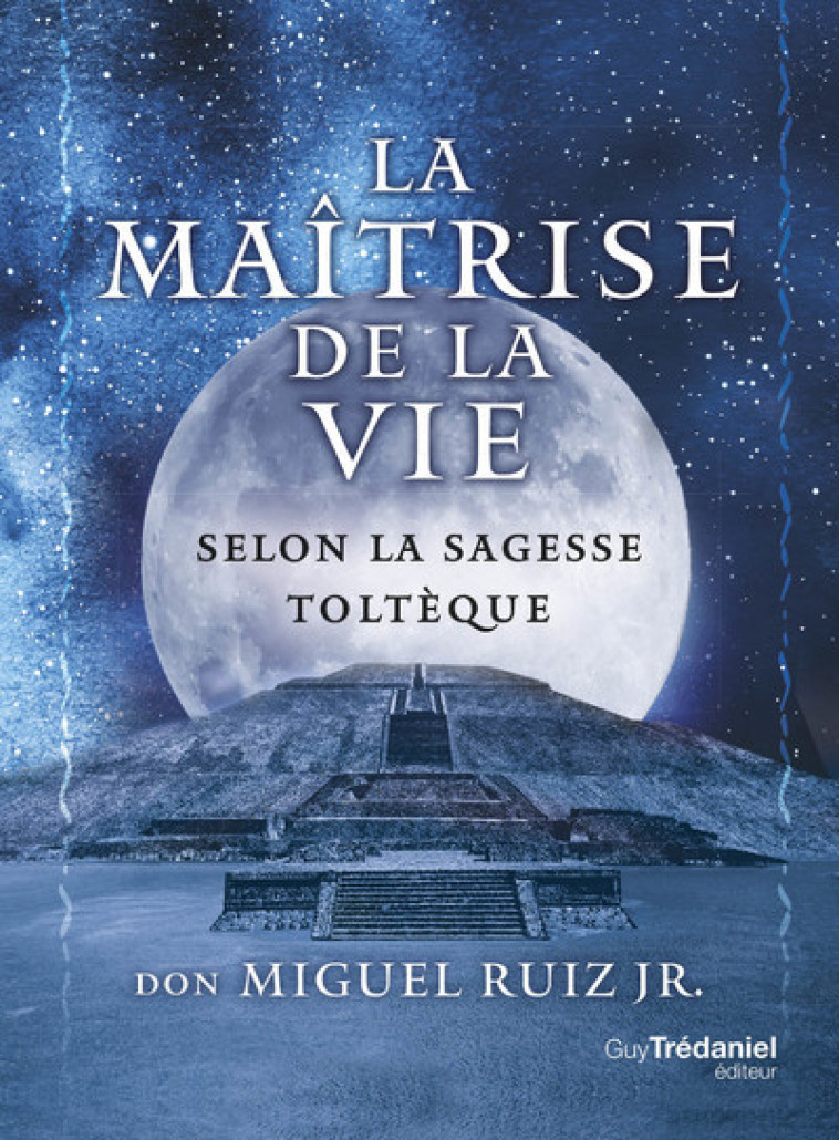 La maîtrise de la vie selon la sagesse toltèque - Miguel Ruiz Jr. - TREDANIEL