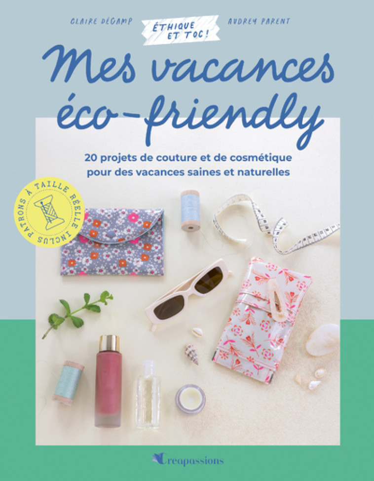 Mes vacances éco-friendly - 20 projets de couture et de cosmétique pour des vacances saines et au na - Audrey Parent - CREAPASSIONSCOM