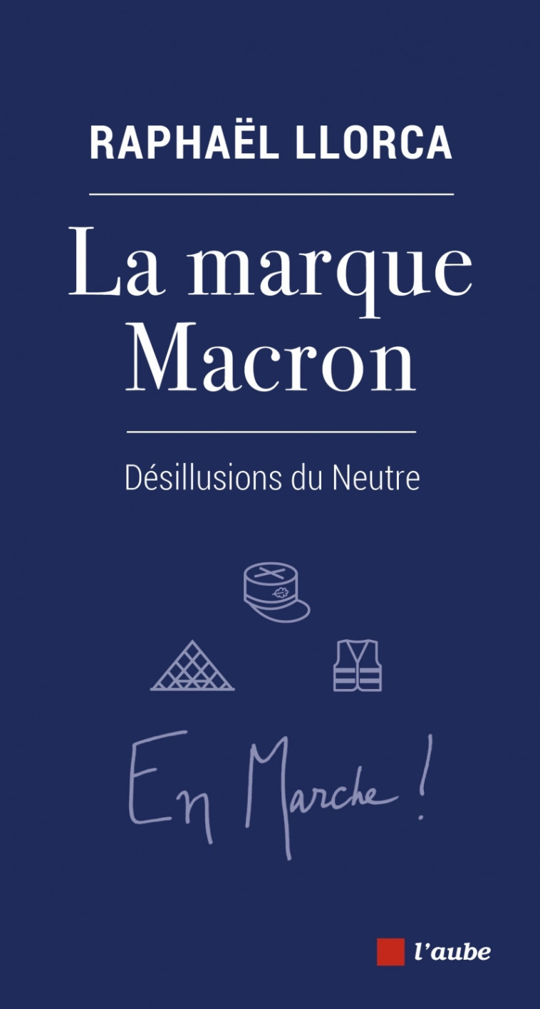 La marque Macron - Désillusions du Neutre - Raphaël LLORCA - DE L AUBE