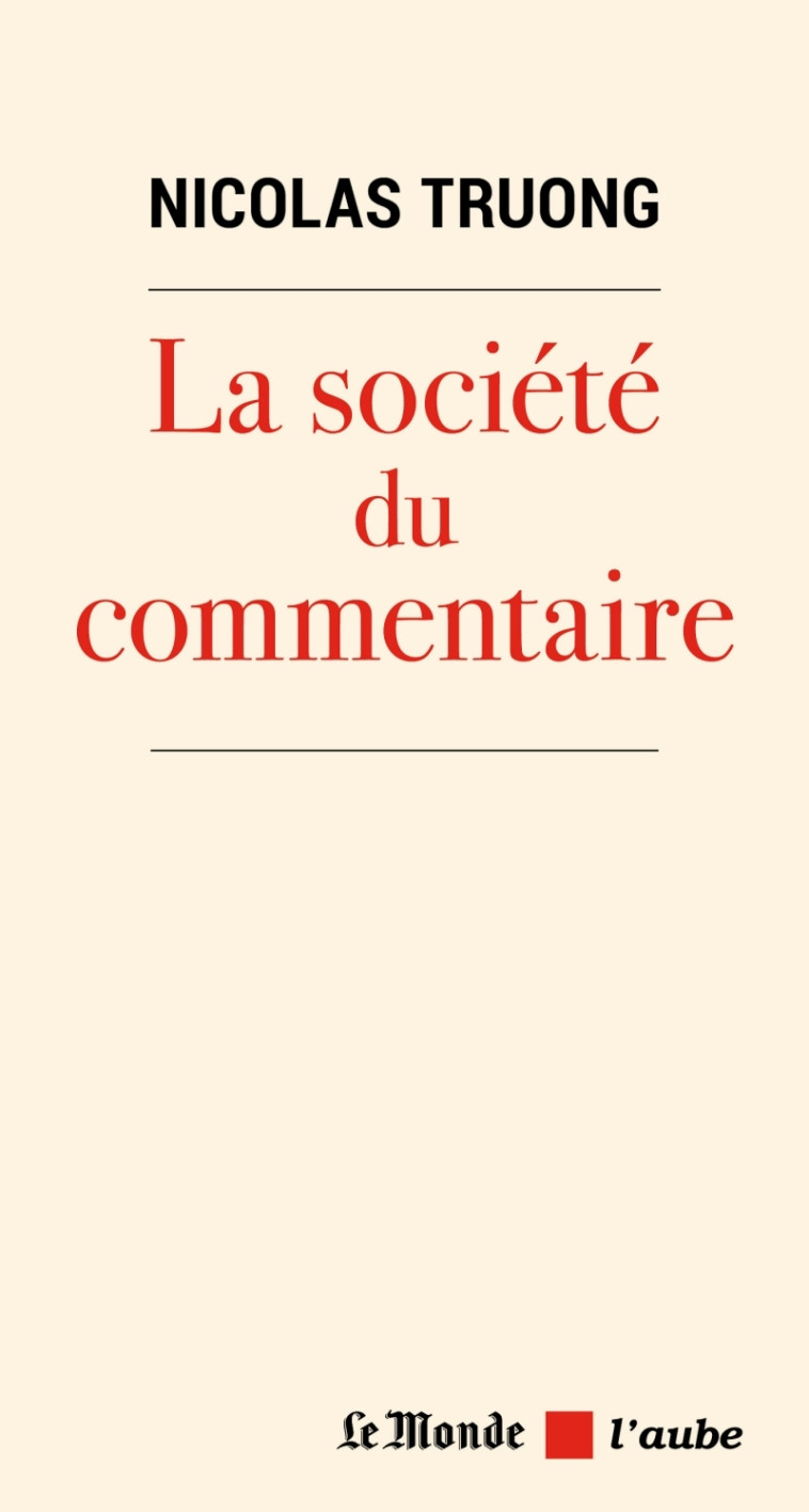 La société du commentaire - Nicolas Truong - DE L AUBE