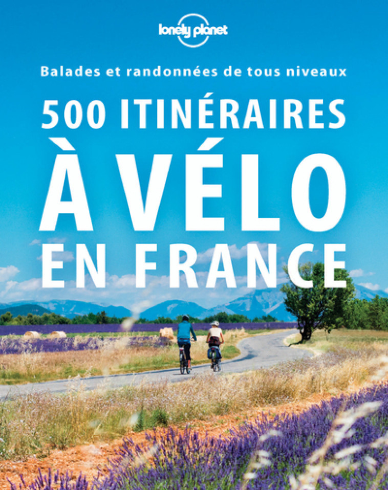 500 itinéraires à vélo en France 2ed -  Lonely planet fr - LONELY PLANET