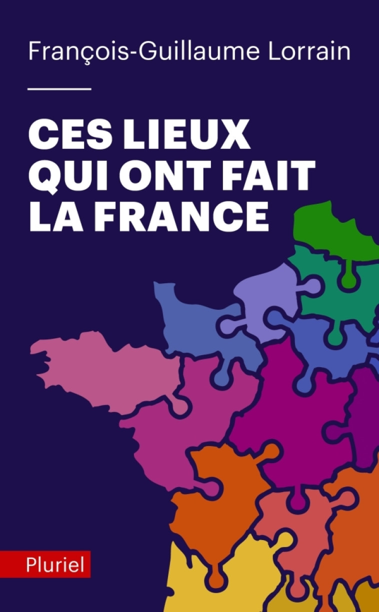 Ces lieux qui ont fait la France - François-Guillaume Lorrain - PLURIEL