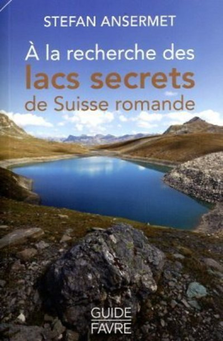 A la recherche des lacs secrets de Suisse romande - Stefan Ansermet - FAVRE